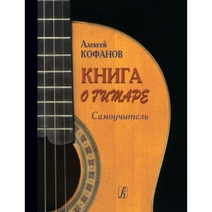 Образовательная литература Издательство Композитор Кофанов А. Книга о гитаре. Самоучитель
