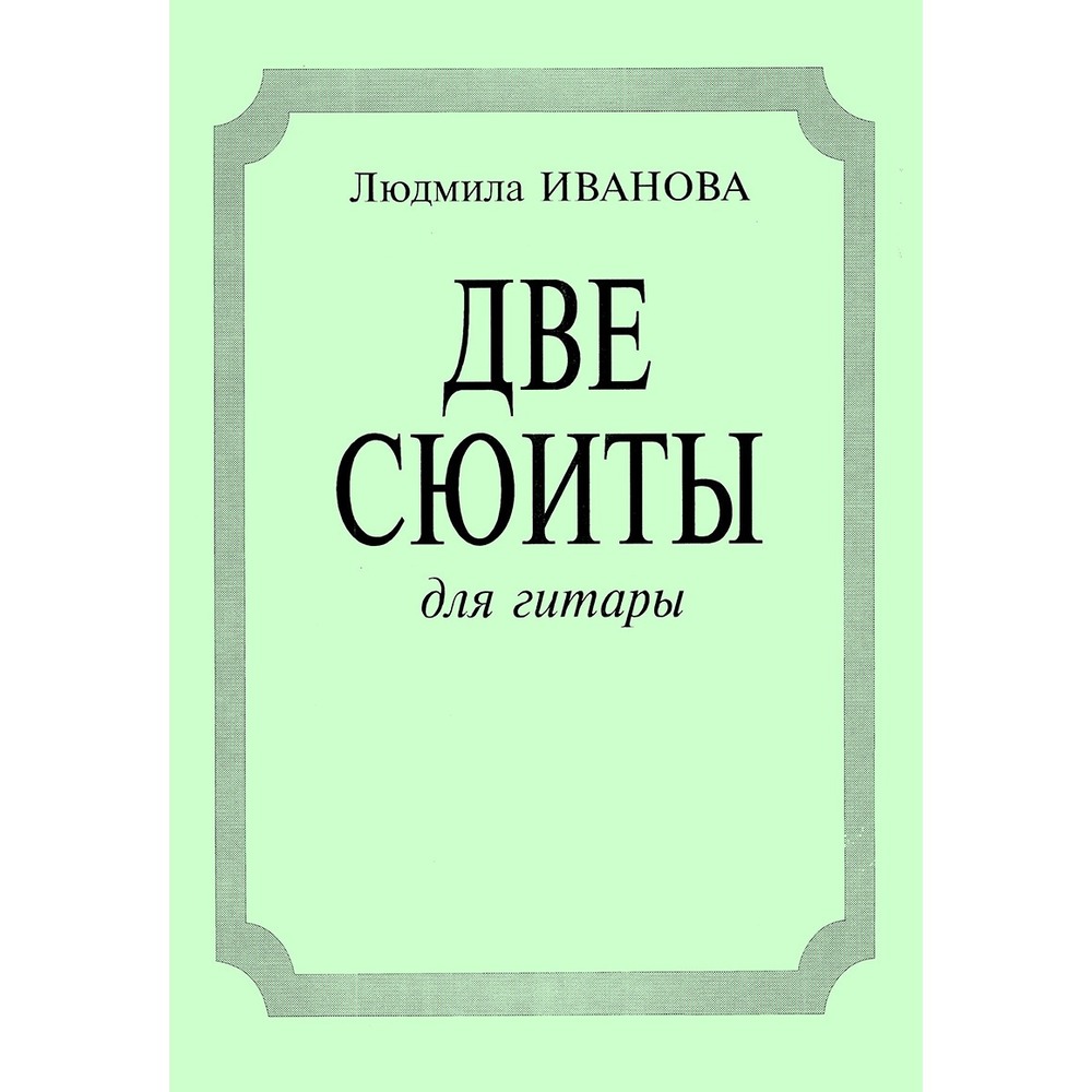 Ноты Издательство Композитор 979-0-3522-0460-7 Иванова Л. Две сюиты для гитары
